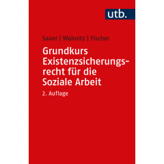 Grundkurs Existenzsicherungsrecht für die Soziale Arbeit